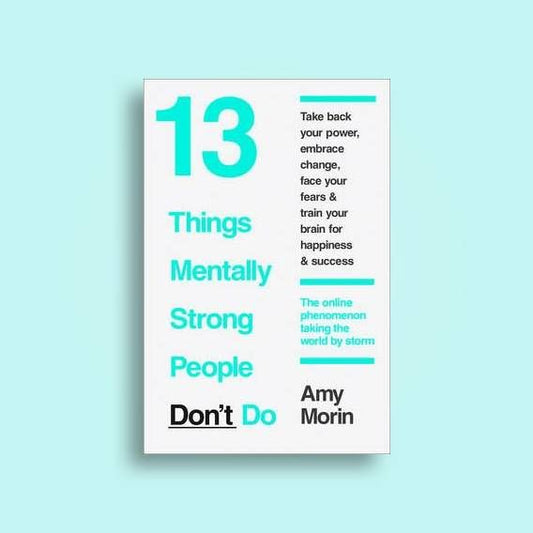 13 Things Mentally Strong People Don't Do